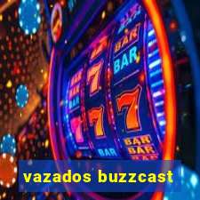 vazados buzzcast